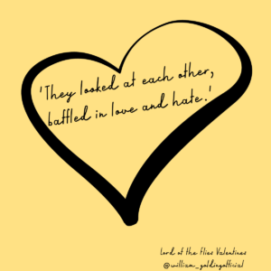Quotation from Lord of the Flies: 'They looked at each other, baffled in love and hate.'